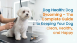 Dog Health: Dog Grooming – The Complete Guide to Keeping Your Dog Clean, Healthy, and Happy